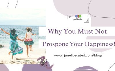 Why You Must Not Postpone Your Happiness!