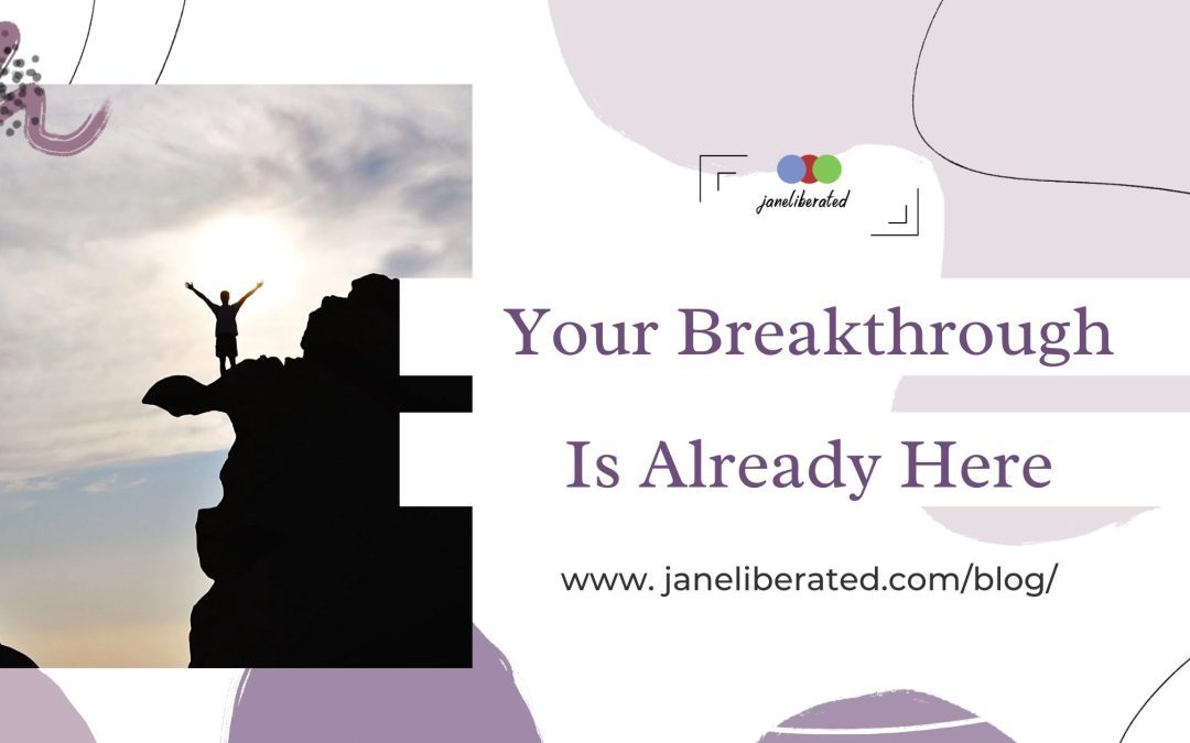 Your Breakthrough Is Already Here!