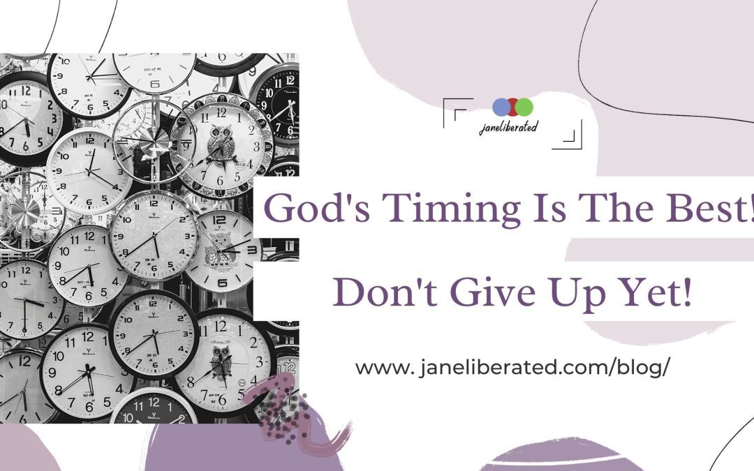 God’s Timing Is The Best! Don’t Give Up Yet!