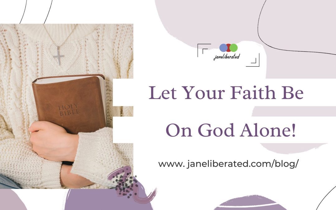 Let Your Faith be On God Alone!