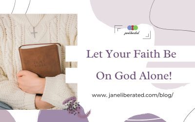 Let Your Faith be On God Alone!