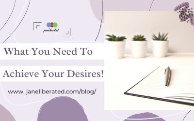 What You Need To Achieve Your Desires!