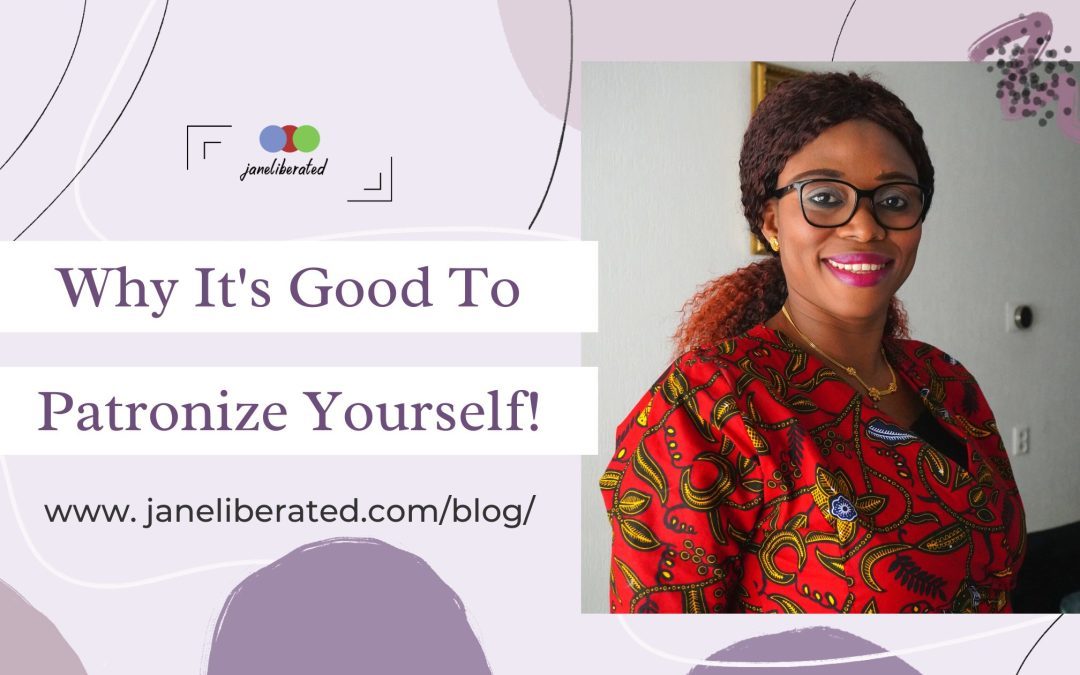 Why It’s Good To Patronize Yourself!