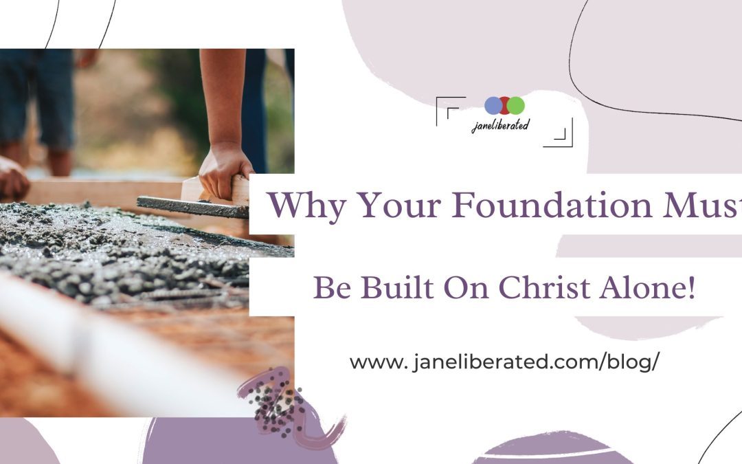 Why Your Foundation Must Be Built On Christ Alone!