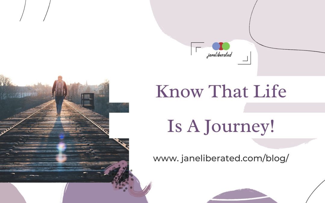 Know That Life Is A Journey!