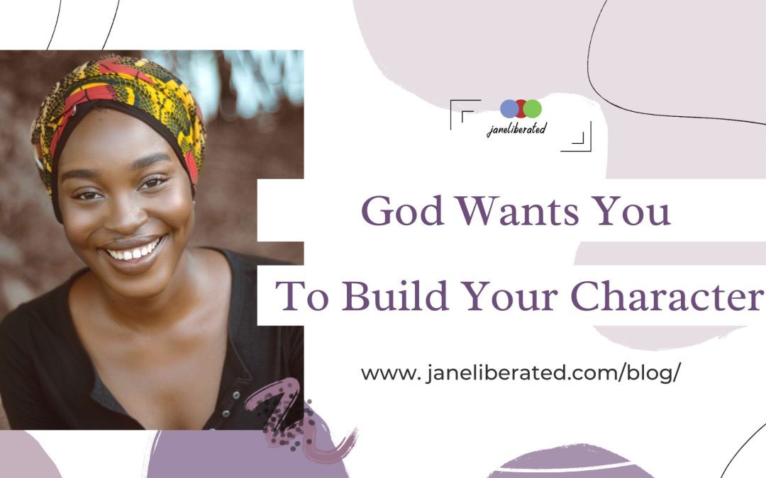 God Wants You To Build Your Character!