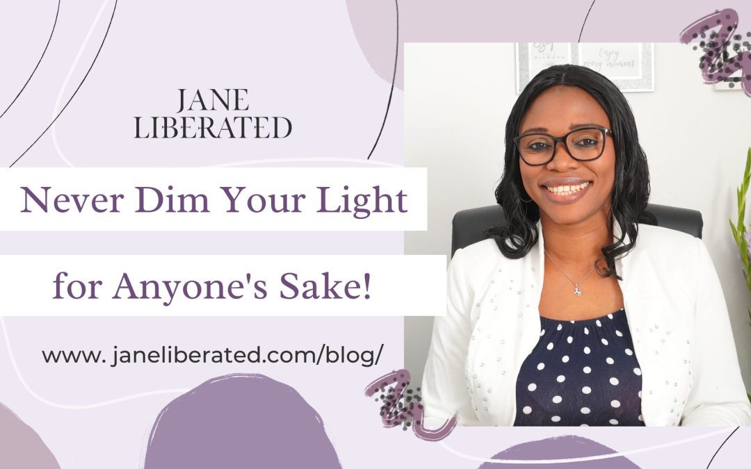 Never Dim Your Light for Anyone’s Sake!