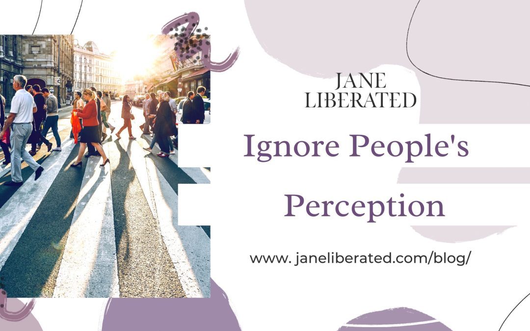 Ignore People’s Perception