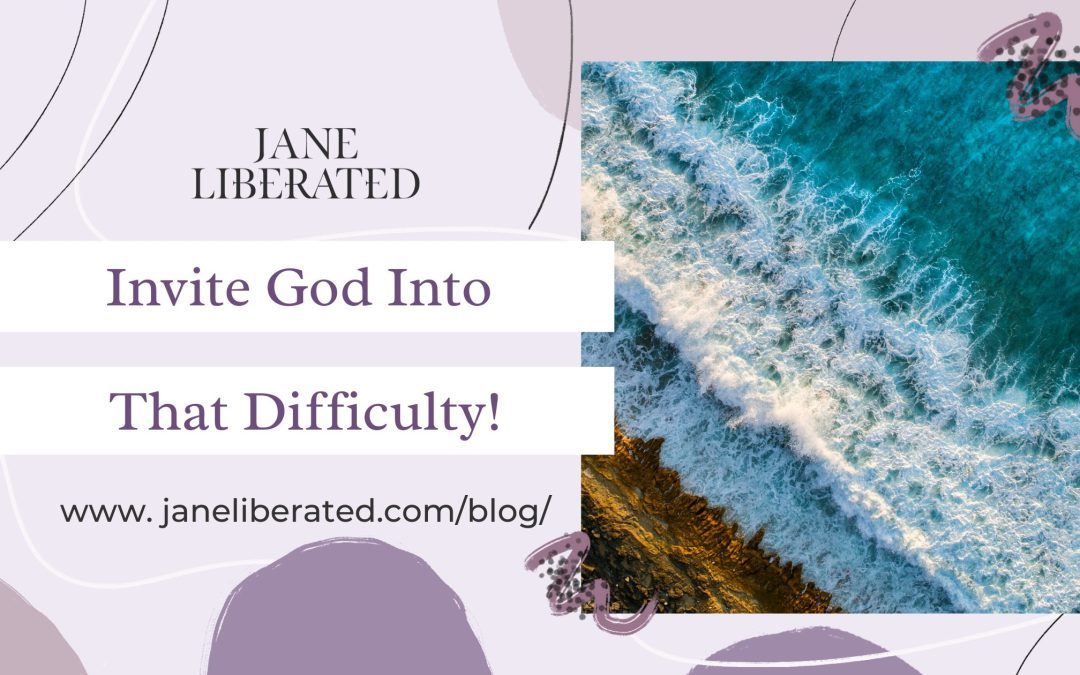Invite God Into That Difficulty!