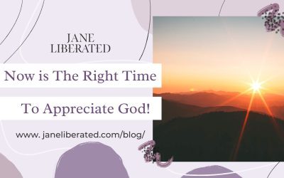 Now is The Right Time To Appreciate God!