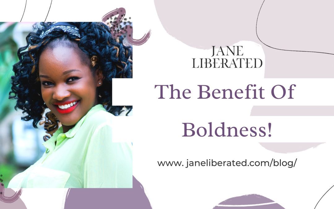 The Benefit Of Boldness!