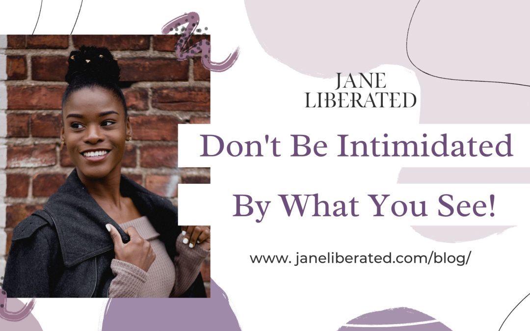 Don’t Be Intimidated By What You See!