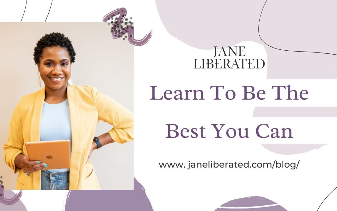 Learn To Be The Best You Can!