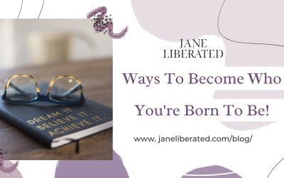 Ways To Become Who You’re Born To Be!