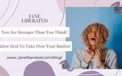 You Are Stronger Than You Think! Allow God To Take Over Your Battles!