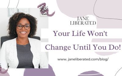 Your Life Won’t Change Until You Do!