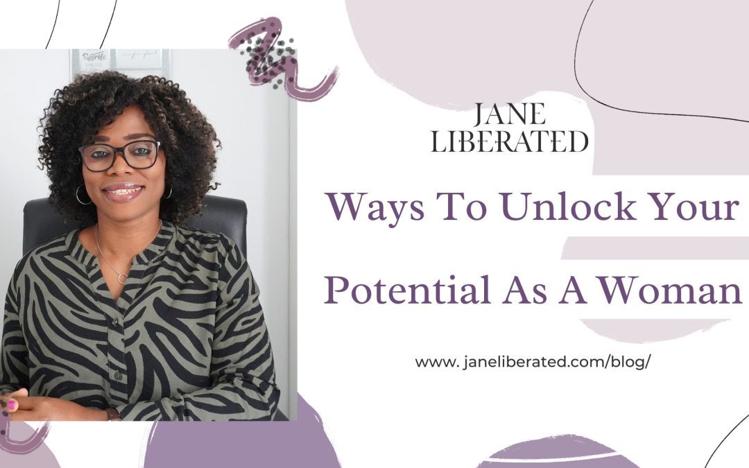 Ways To Unlock Your Potential As a Woman!